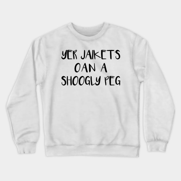 YER JAIKETS OAN A SHOOGLY PEG, Scots Language Phrase Crewneck Sweatshirt by MacPean